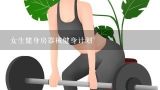 女生健身房器械健身计划~,女生健身房的减肥计划（详细）