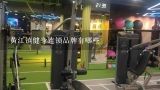 黄江镇健身连锁品牌有哪些,大型健身器材连锁店推荐