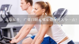 北京双井、广渠门附近哪家健身房人少一点?
