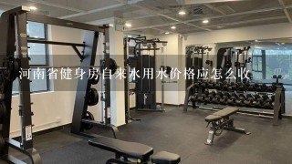 河南省健身房自来水用水价格应怎么收