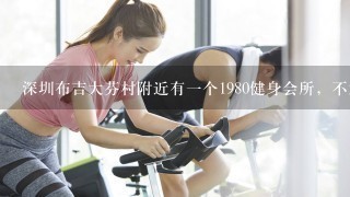 深圳布吉大芬村附近有一个1980健身会所，不发员工工