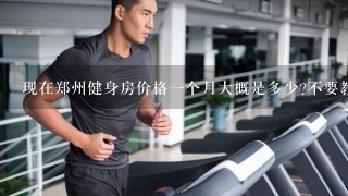 现在郑州健身房价格一个月大概是多少?不要教练只用器材的