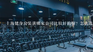 上海健身房装潢哪家公司比较好的啊？怎么选择才是比较好的？