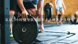 北京25小时健身俱乐部年卡大概多少钱啊?