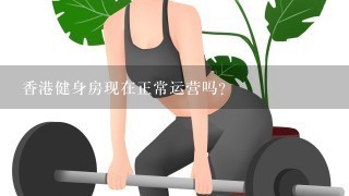 香港健身房现在正常运营吗？