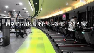 南京市六合区健身教练私教课一般多少钱？