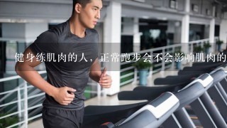 健身练肌肉的人，正常跑步会不会影响肌肉的形态？
