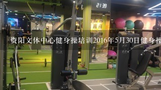 资阳文体中心健身操培训2016年5月30日健身操培训