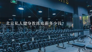 北京私人健身教练底薪多少钱？