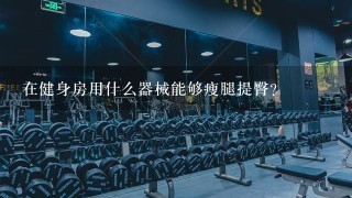 在健身房用什么器械能够瘦腿提臀？