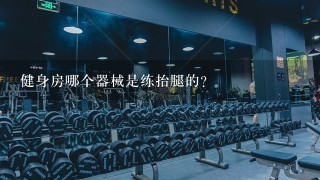 健身房哪个器械是练抬腿的？