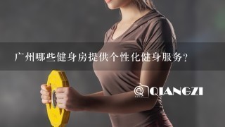 广州哪些健身房提供个性化健身服务?
